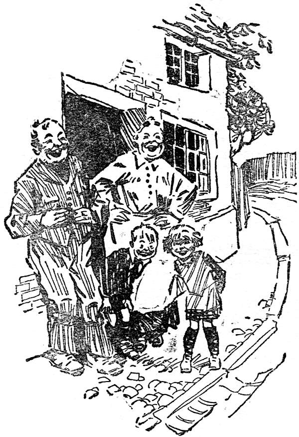 A WOMAN CAME OUT, SAW WILLIAM, AND GAVE A PIERCING SCREAM OF MIRTH. TWO SMALL CHILDREN FOLLOWED AND JOINED IN THE SHRIEKS OF MERRIMENT.